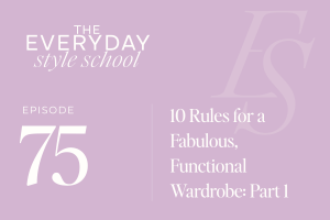 Ep 75  10 Rules for a Fabulous, Functional Wardrobe – Part 1
