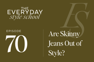 Ep 70 Are Skinny Jeans Out of Style?