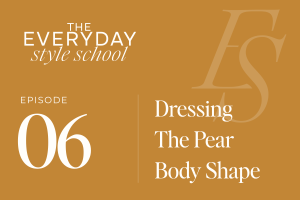 Ep. 06 Dressing the Pear Body Type