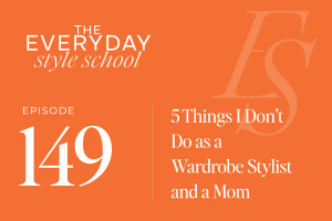5 Things I Don’t Do as a Wardrobe Stylist and a Mom